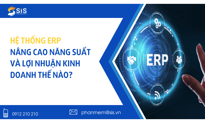 Hệ thống ERP nâng cao năng suất và lợi nhuận kinh doanh thế nào?